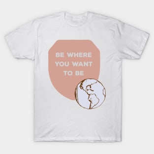 Be where you want to be Nature adventure T-Shirt